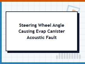 Investigating Steering Wheel Angle and Evap Canister Faults