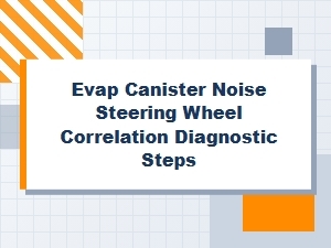 Diagnosing Steering Noise Linked to Evap System