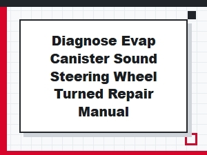 Diagnosing an Evap Canister Sound When Turning the Steering Wheel